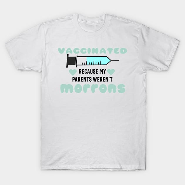 Vaccinated Because My Parents Weren't Morrons T-Shirt by Carolina Cabreira